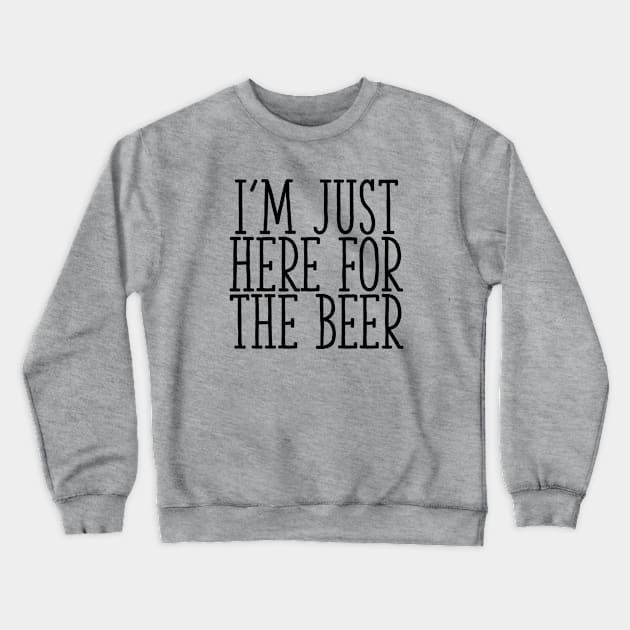 I'm Just Here For The Beer Crewneck Sweatshirt by Art_Is_Subjective